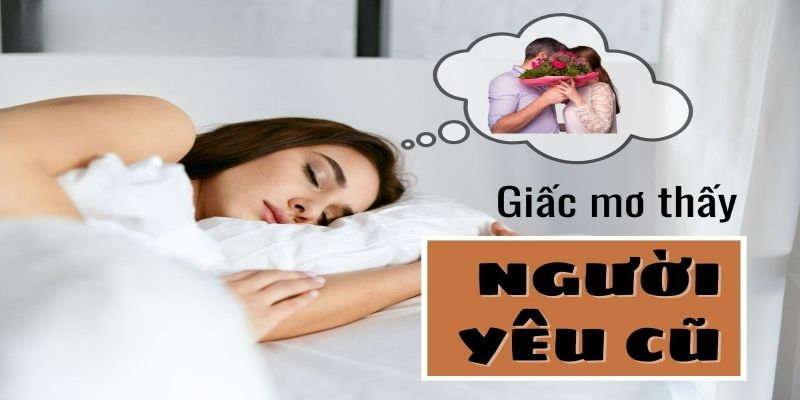 Giải mã chi tiết ý nghĩa của việc nằm mơ thấy người yêu cũ